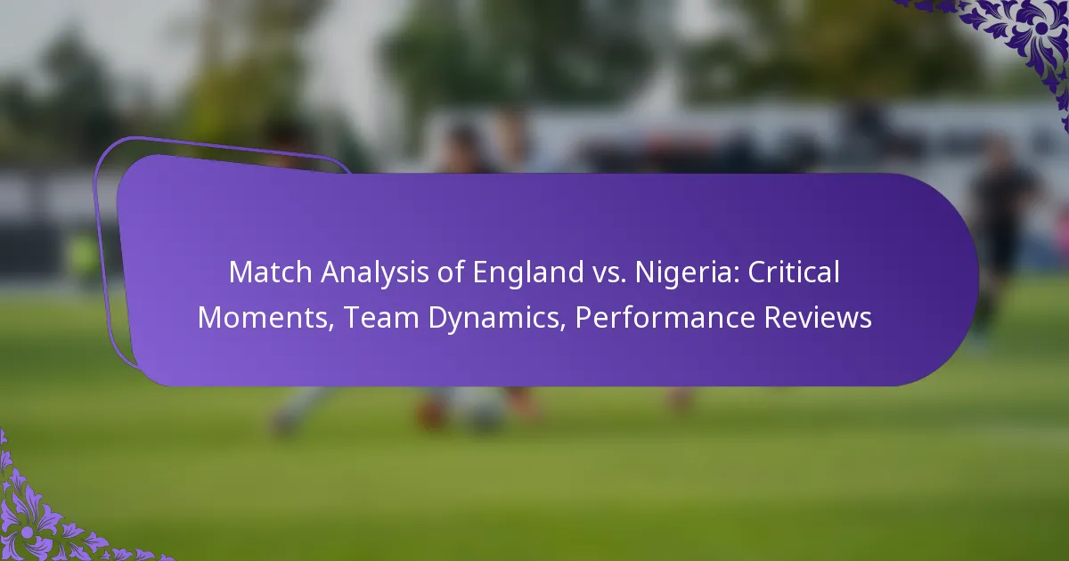 featured-image-match-analysis-of-england-vs.-nigeria-critical-moments-team-dynamics-performance-reviews