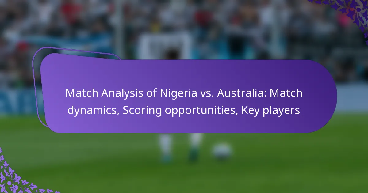 featured-image-match-analysis-of-nigeria-vs.-australia-match-dynamics-scoring-opportunities-key-players