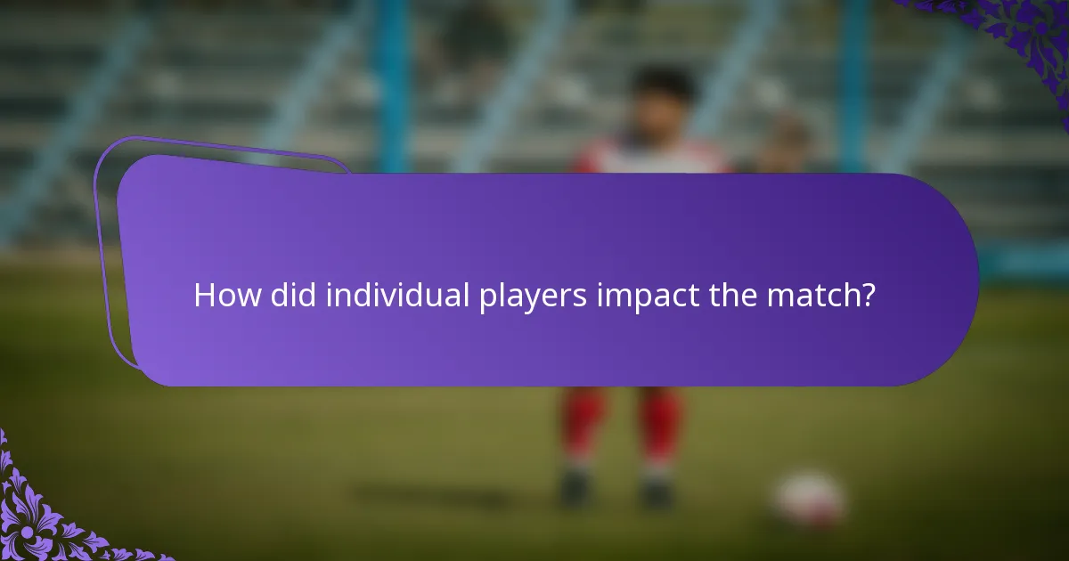 How did individual players impact the match?