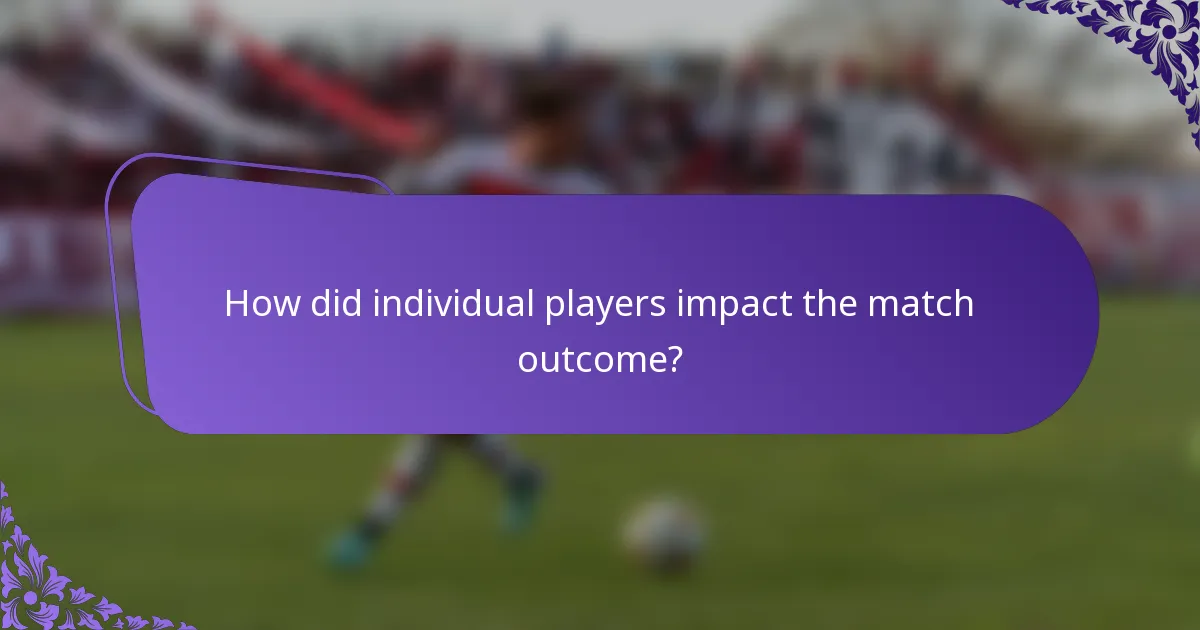 How did individual players impact the match outcome?