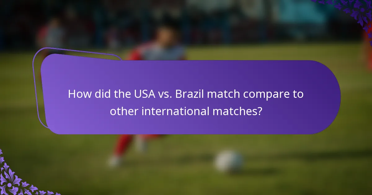 How did the USA vs. Brazil match compare to other international matches?