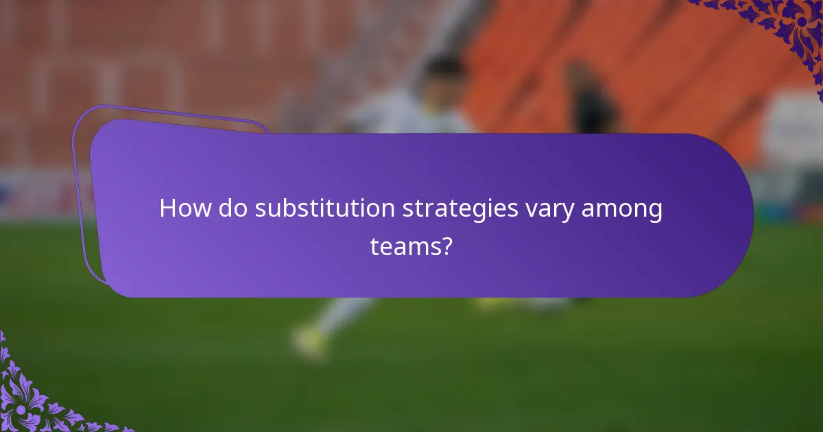 How do substitution strategies vary among teams?