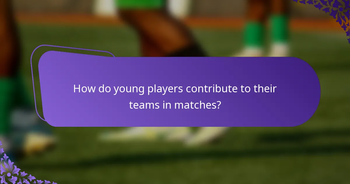 How do young players contribute to their teams in matches?