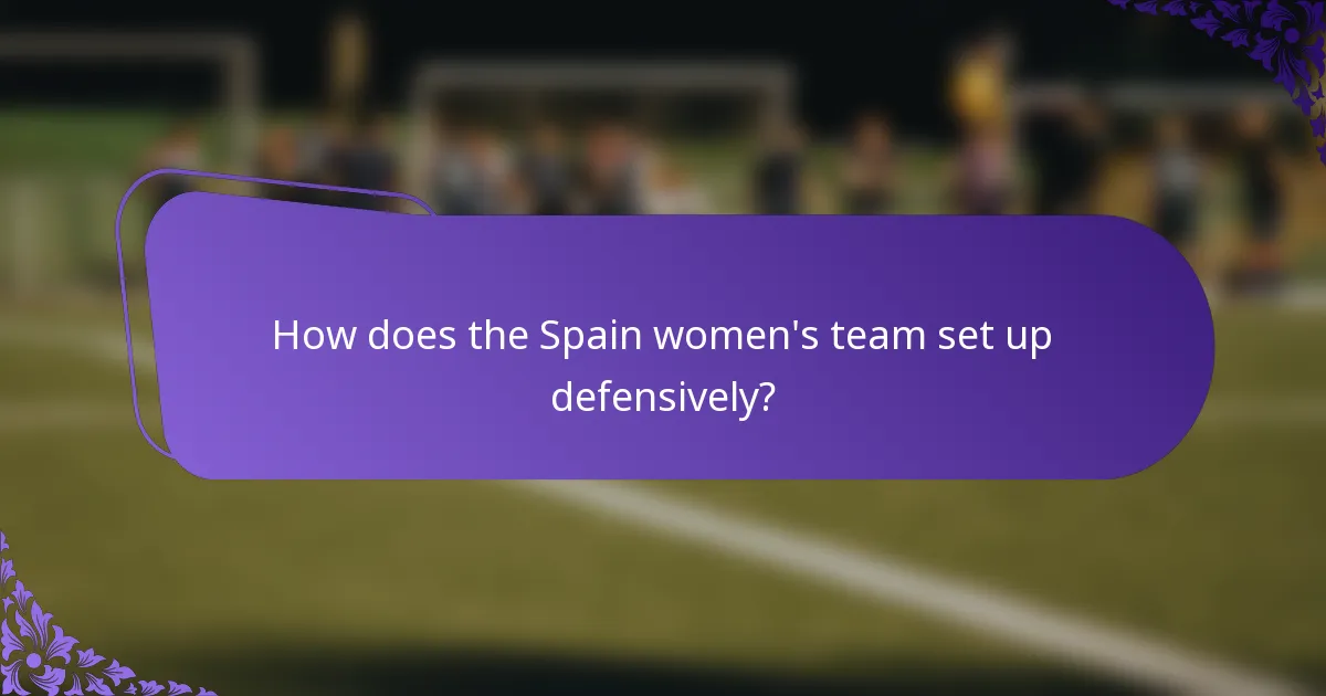 How does the Spain women's team set up defensively?