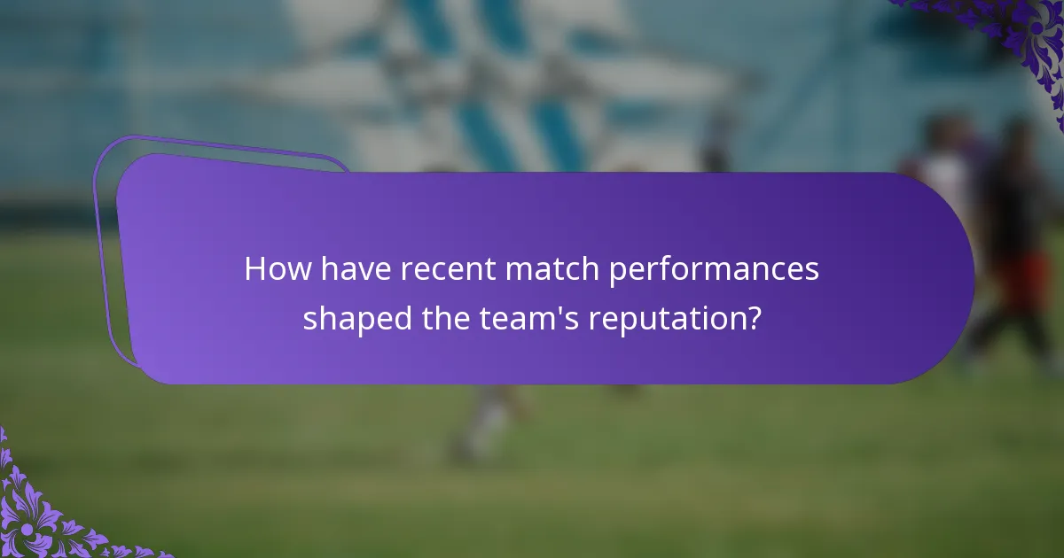 How have recent match performances shaped the team's reputation?