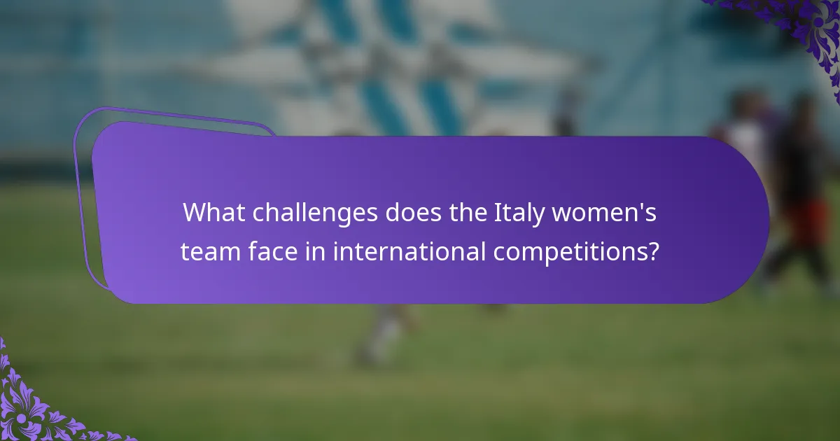 What challenges does the Italy women's team face in international competitions?