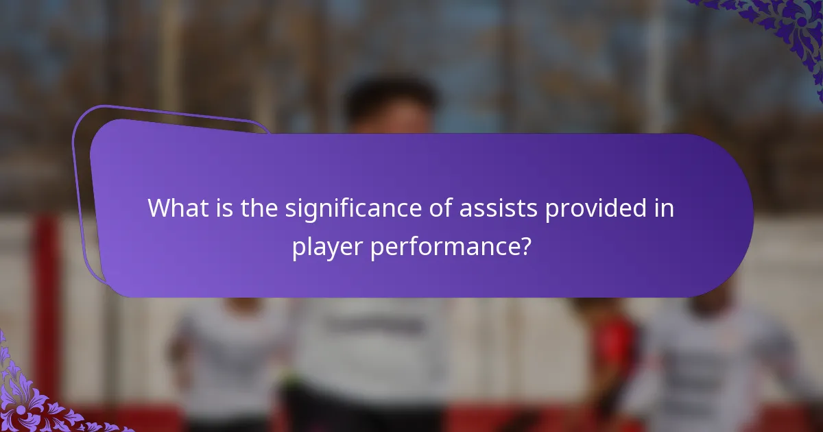 What is the significance of assists provided in player performance?