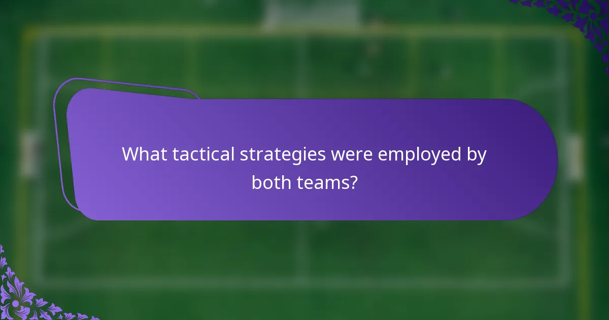 What tactical strategies were employed by both teams?
