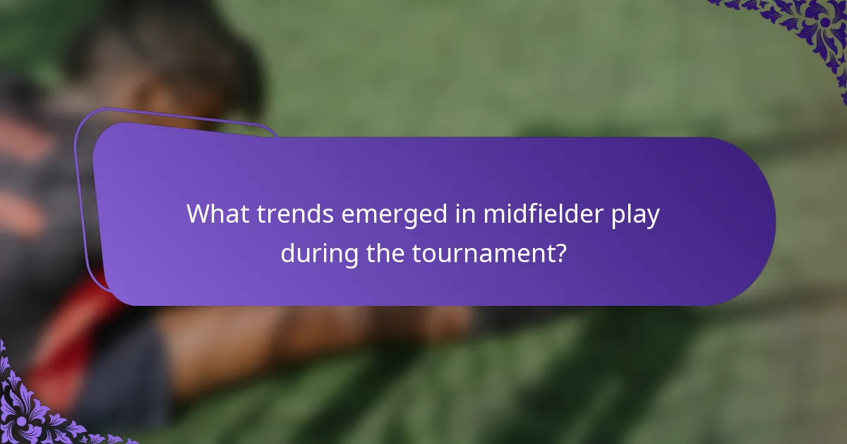 What trends emerged in midfielder play during the tournament?