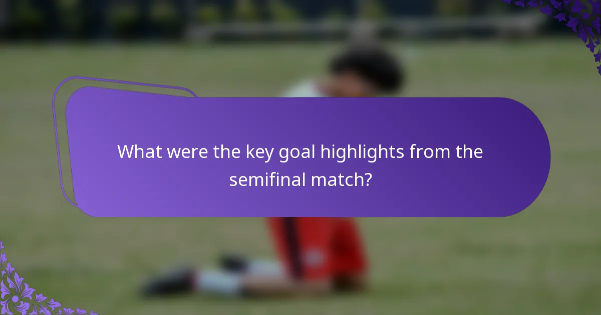 What were the key goal highlights from the semifinal match?