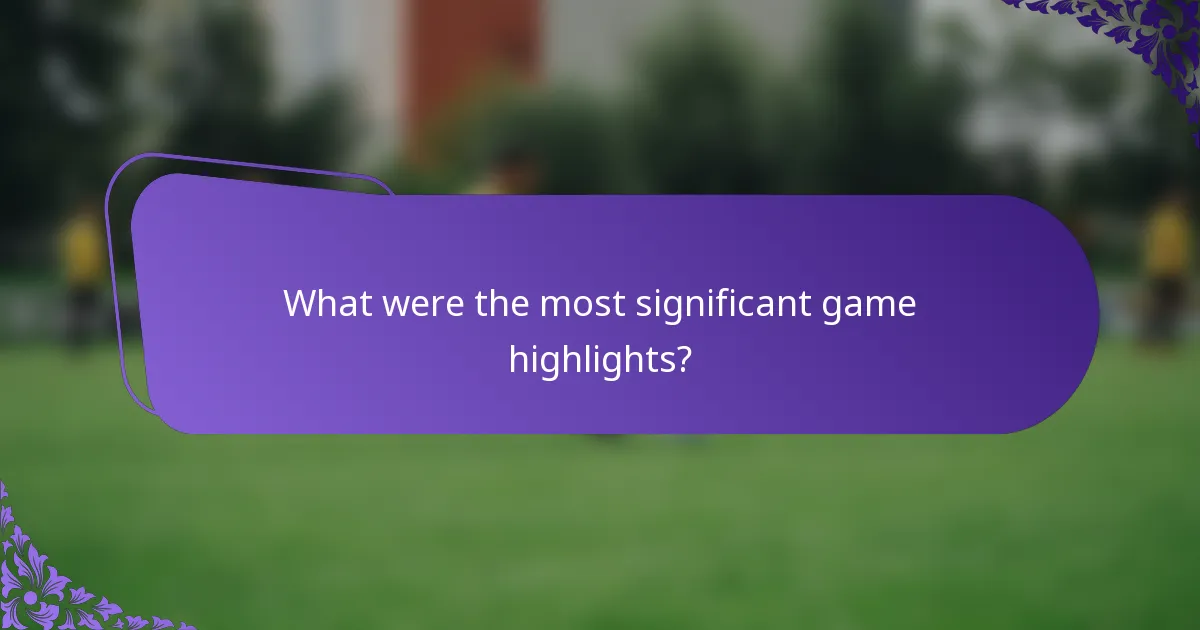 What were the most significant game highlights?