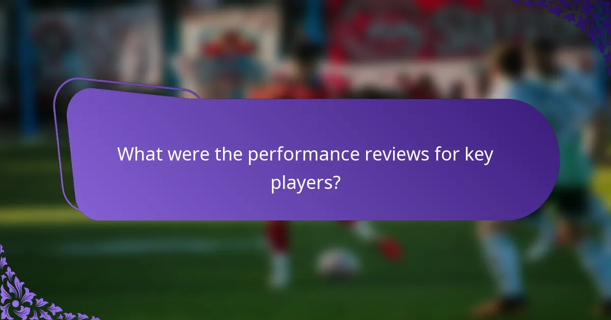 What were the performance reviews for key players?