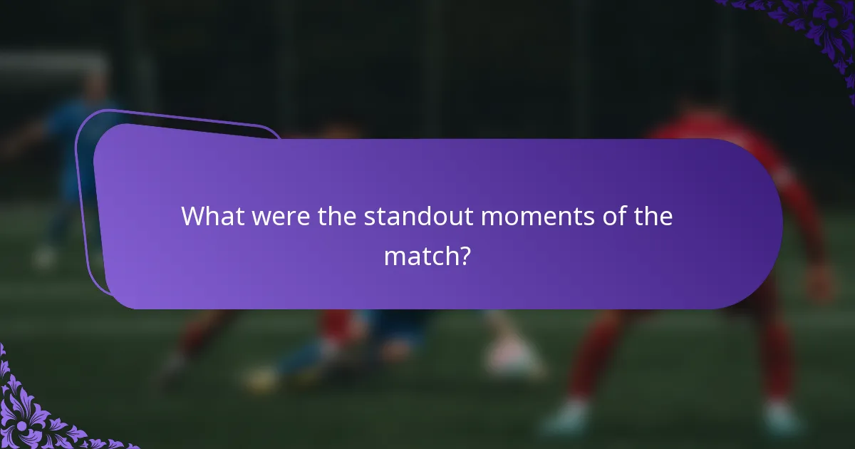 What were the standout moments of the match?