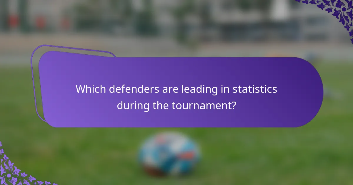 Which defenders are leading in statistics during the tournament?
