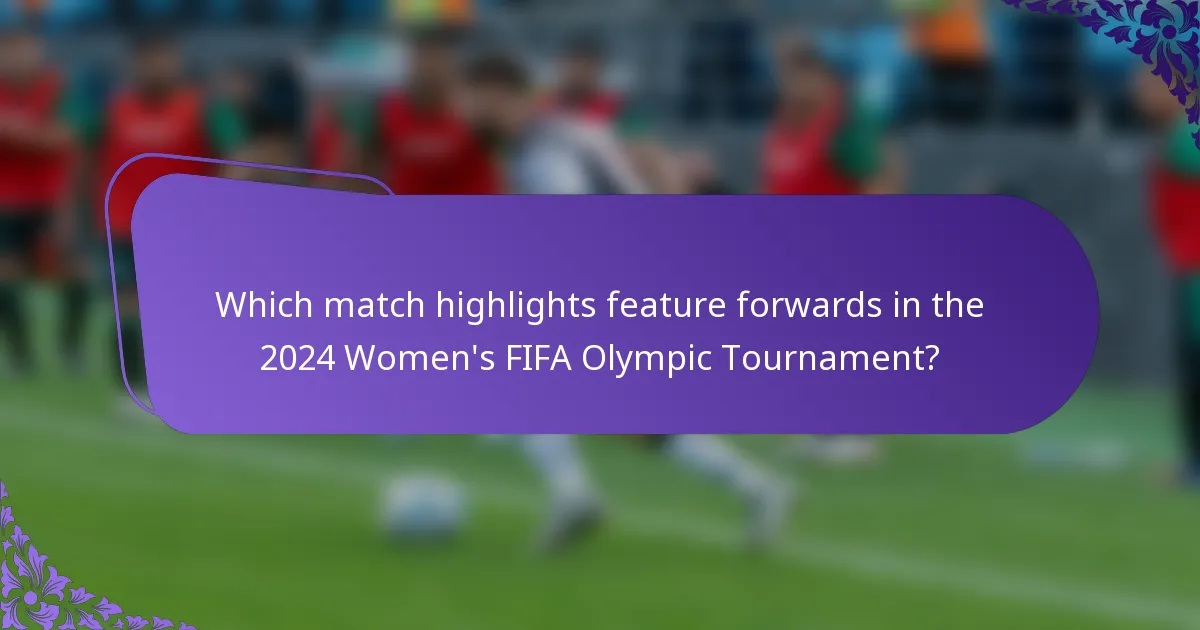 Which match highlights feature forwards in the 2024 Women's FIFA Olympic Tournament?
