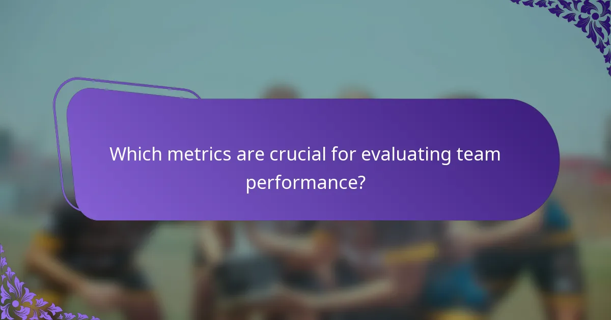 Which metrics are crucial for evaluating team performance?