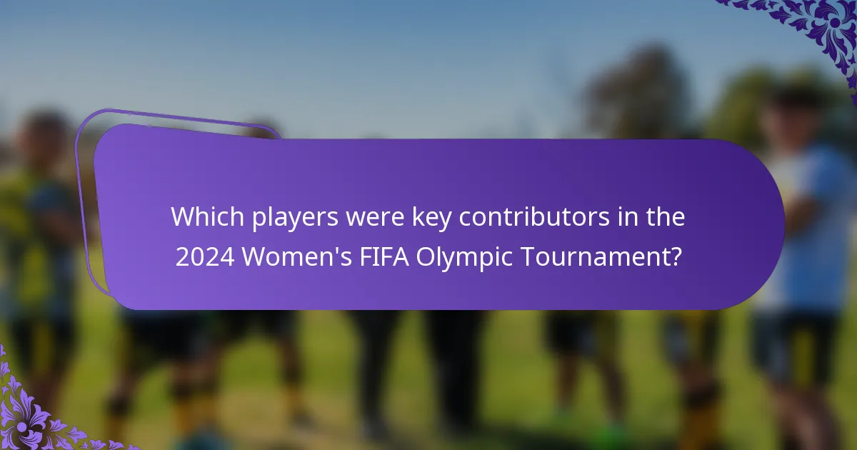 Which players were key contributors in the 2024 Women's FIFA Olympic Tournament?