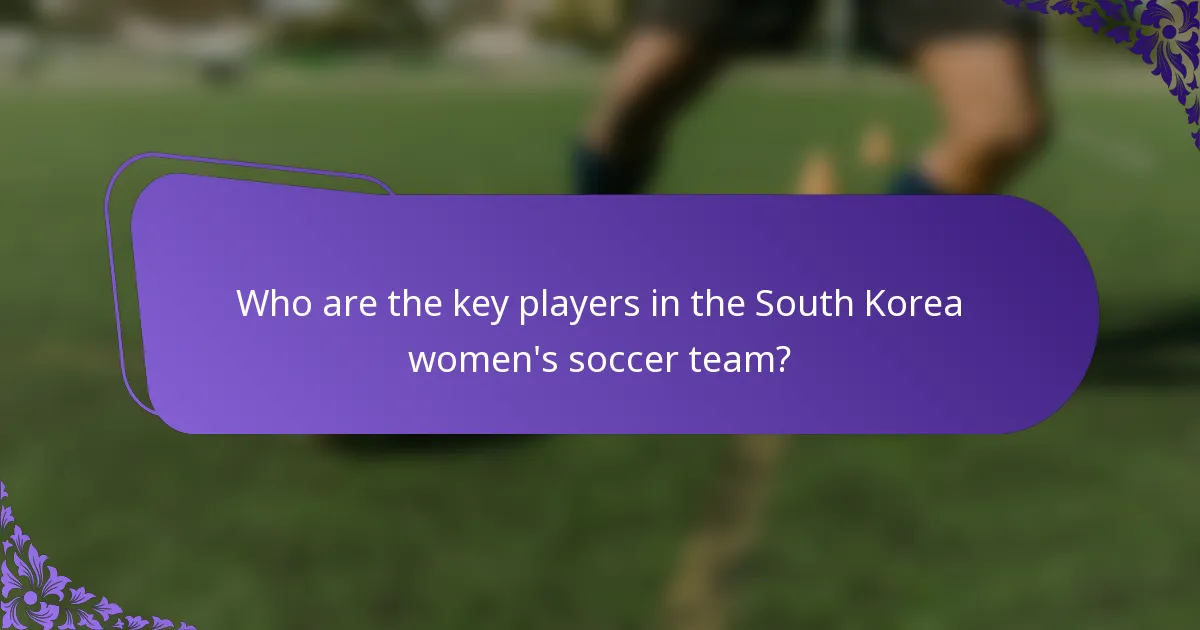 Who are the key players in the South Korea women's soccer team?